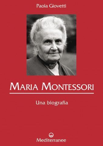 Maria Montessori. Una Biografia di Paola Giovetti