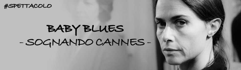 Baby Blues… e già si respira aria di Cannes!!