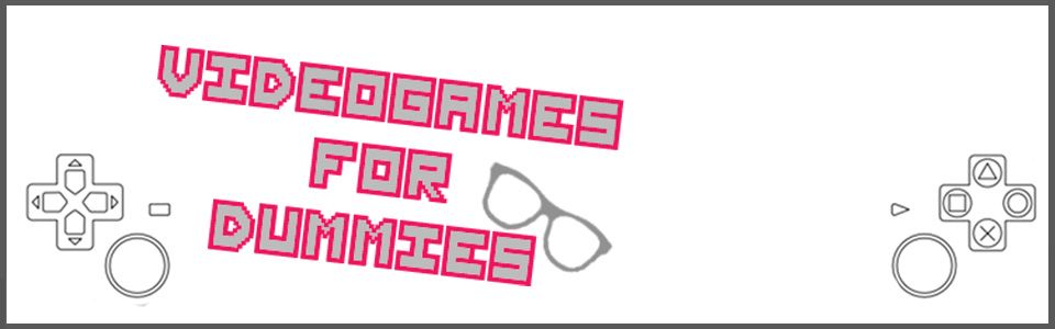 Videogames for dummies: il corso di sopravvivenza ai videogiochi!