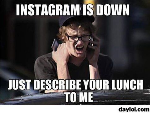 Instagram è down..descrivimi il tuo pranzo!!