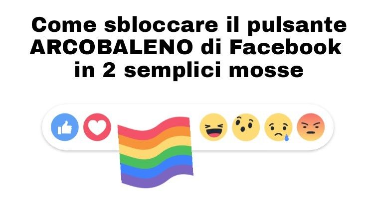 Ecco come “SBLOCCARE” il tasto “ARCOBALENO” appena introdotto da Facebook