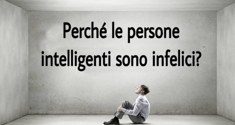 6 motivi per cui le persone intelligenti non riescono a essere felici