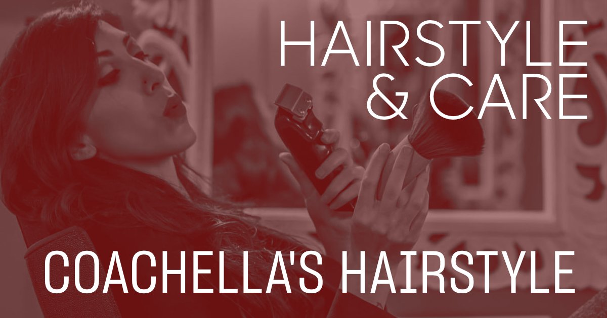 Hair Style&Care: Coachella’s style