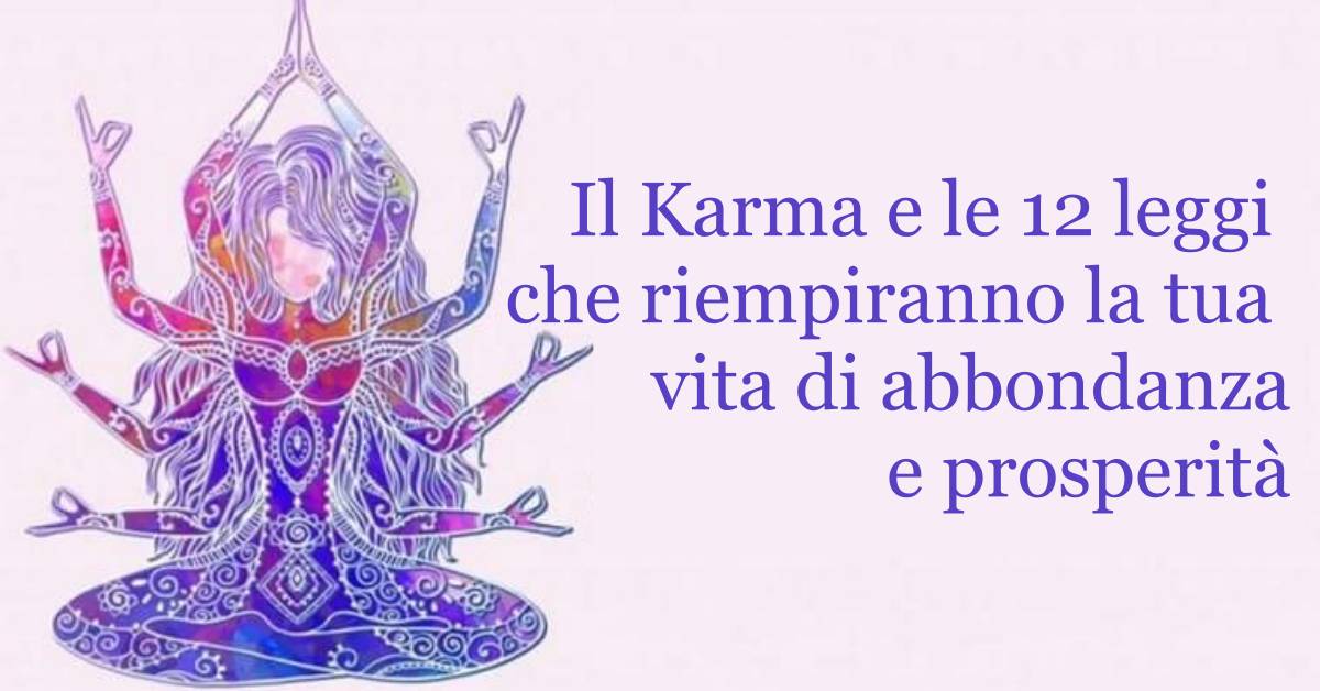 Il Karma e le 12 leggi che riempiranno la tua vita di abbondanza e prosperità