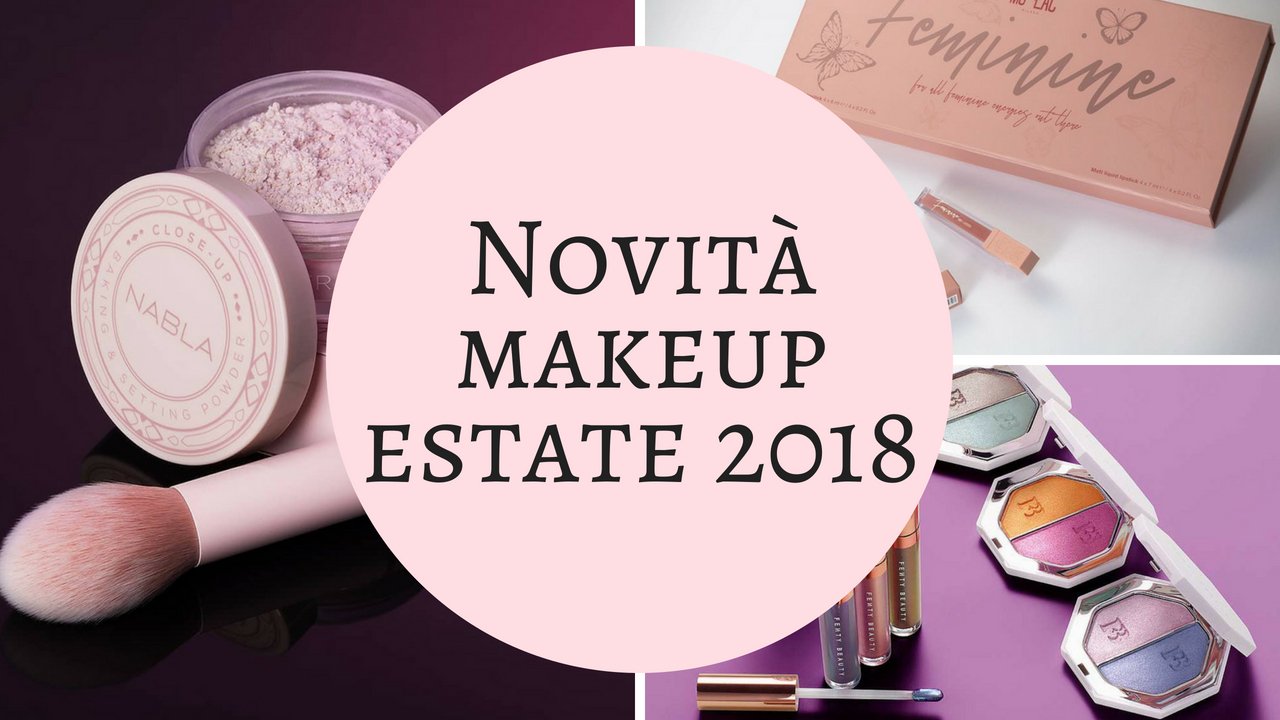 Nuove collezioni makeup estate 2018: nuove uscite e limited edition