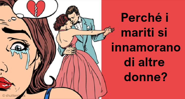 Perché i mariti si innamorano di altre donne?
