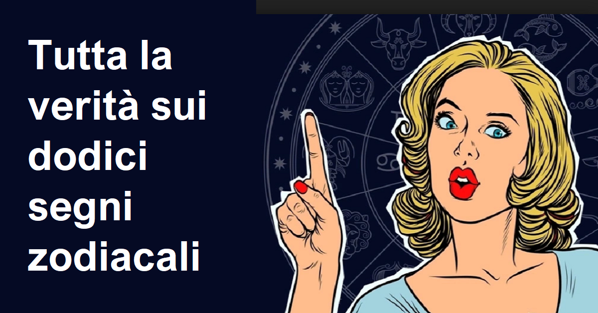 Tutta la verità sui dodici segni zodiacali