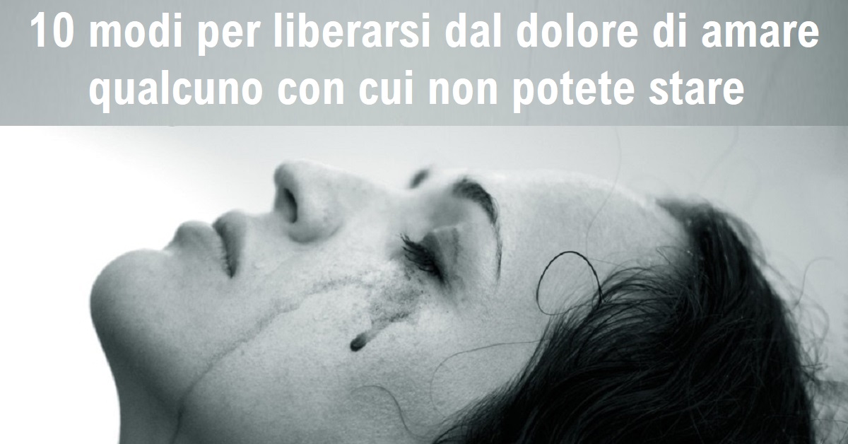 10 modi per liberarsi dal dolore di amare qualcuno con cui non potete stare