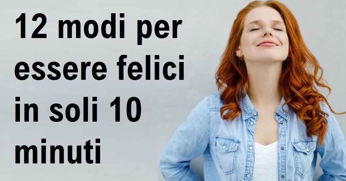 12 modi per essere felici anche in soli 10 minuti