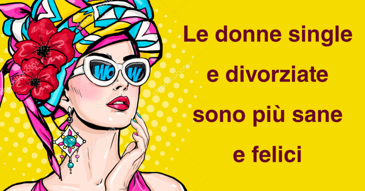 Le donne single e divorziate sono più sane e felici