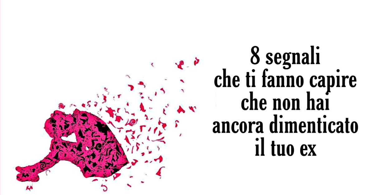 Segnali che ti fanno capire che non l’hai dimenticato