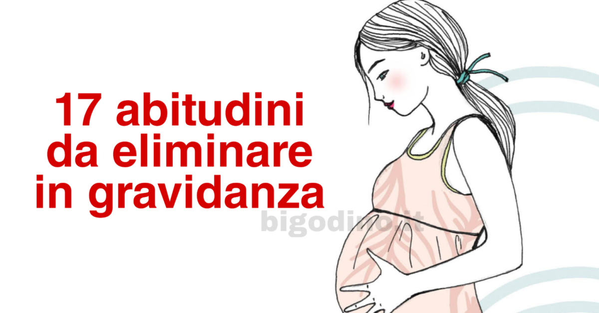17 abitudini da eliminare in gravidanza