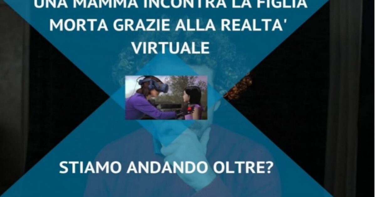Una mamma rincontra la figlia morta con la realtà virtuale
