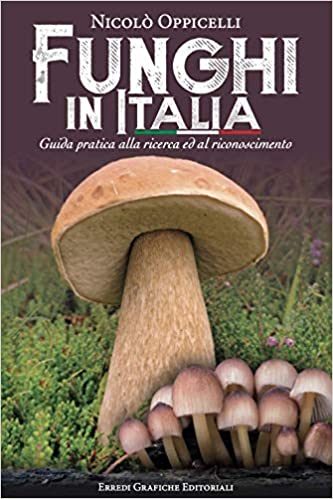 Funghi In Italia. Guida Pratica Alla Ricerca ed al Riconoscimento di Nicolò Oppicelli