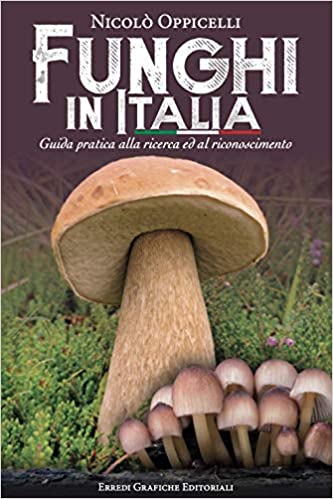 Mushrooms In Italy.  Practical Guide to Research and Recognition by Nicolò Oppicelli