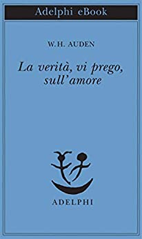 La verità, vi prego, sull’amore di W.H. Auden