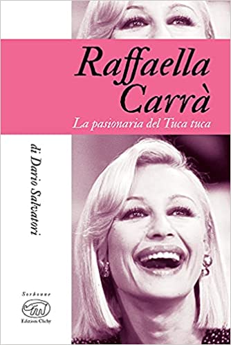 Raffaella Carrà. La pasionaria del tuca-tuca, libro di Dario Salvatori
