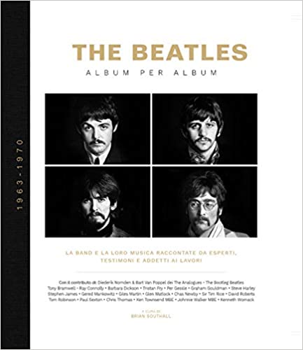 The Beatles. Album per album. 1963-1970. La band e la loro musica raccontate da esperti, testimoni e addetti ai lavori