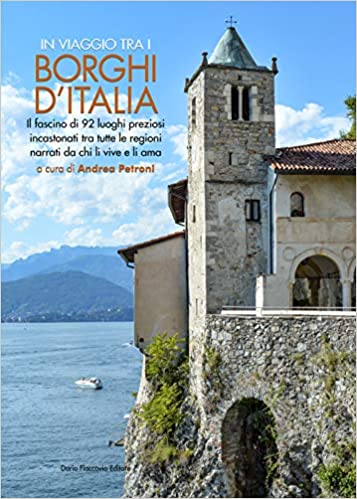 In viaggio tra i borghi d'Italia. Il fascino di 92 luoghi preziosi incastonati tra tutte le regioni, narrati da chi li vive e li ama