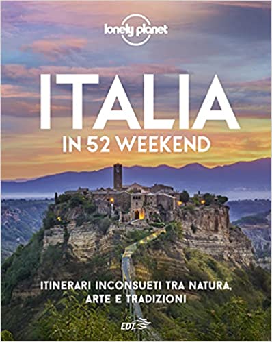 Italia in 52 weekend. Itinerari inconsueti tra natura, arte e tradizioni