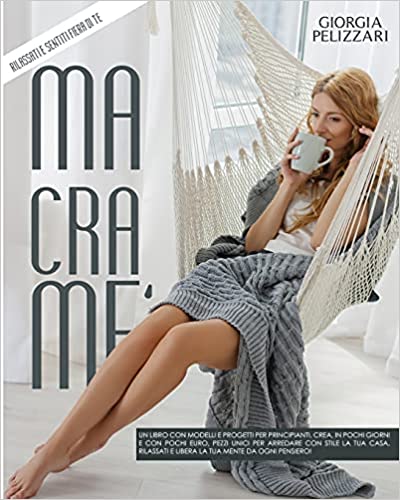 MACRAMÈ A book with models and projects for beginners.  Create, in a few days and with a few euros, unique pieces to furnish your home with style.  Relax and free your mind of all thoughts