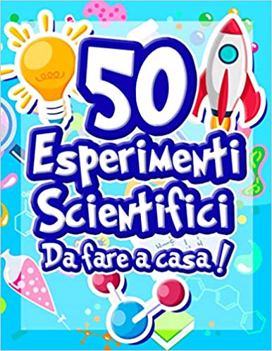 50 Esperimenti scientifici da fare a casa